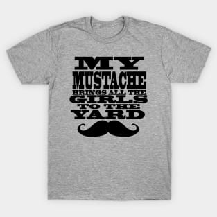 My mustache brings all the girls to the yard T-Shirt